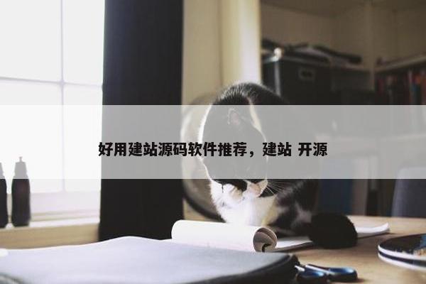 好用建站源码软件推荐，建站 开源