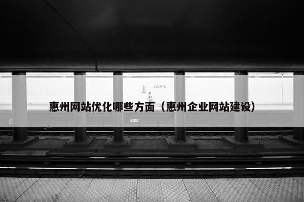 惠州网站优化哪些方面（惠州企业网站建设）