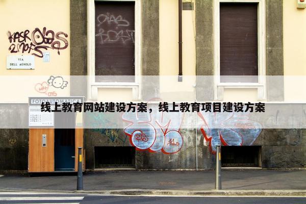 线上教育网站建设方案，线上教育项目建设方案