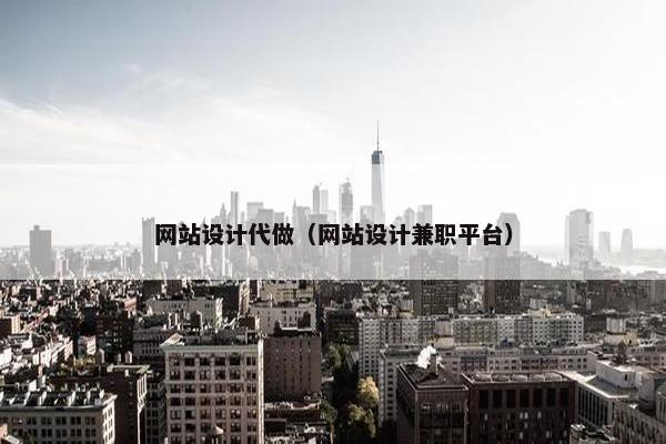 网站设计代做（网站设计兼职平台）