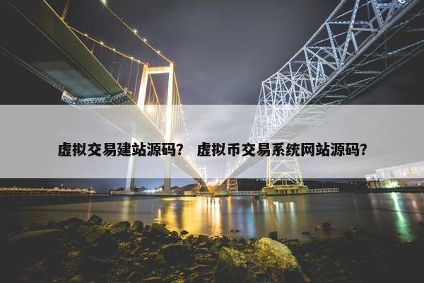 虚拟交易建站源码？ 虚拟币交易系统网站源码？