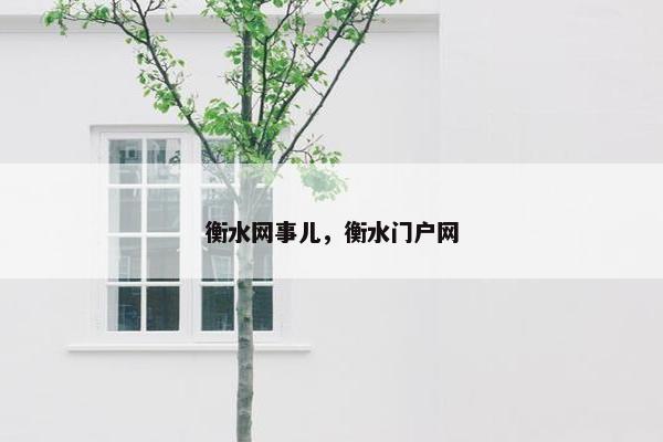 衡水网事儿，衡水门户网