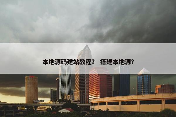 本地源码建站教程？ 搭建本地源？