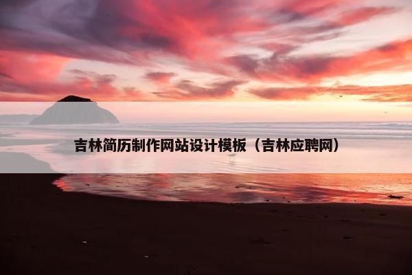 吉林简历制作网站设计模板（吉林应聘网）