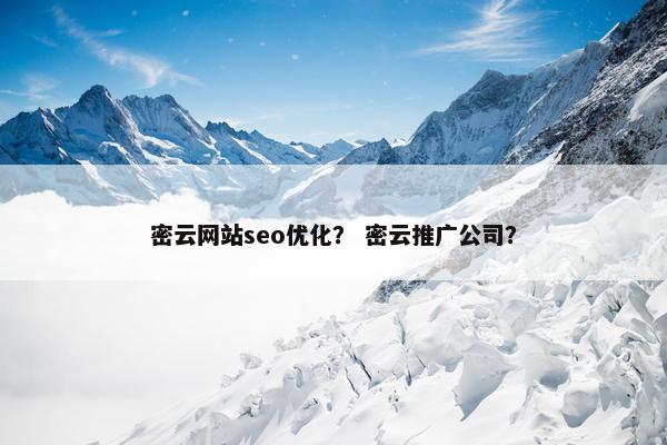 密云网站seo优化？ 密云推广公司？