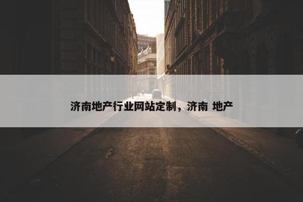 济南地产行业网站定制，济南 地产