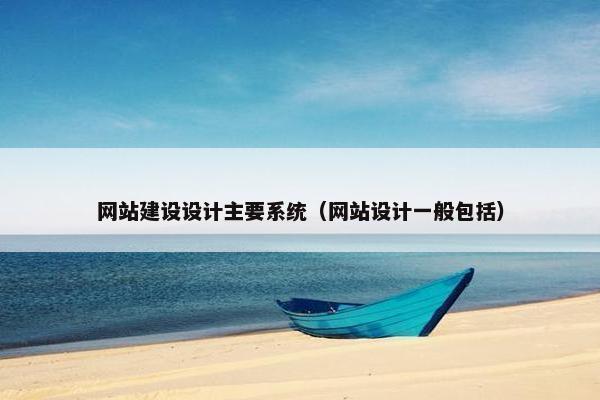 网站建设设计主要系统（网站设计一般包括）