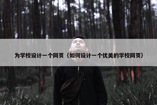 为学校设计一个网页（如何设计一个优美的学校网页）