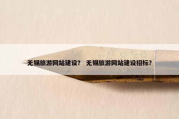 无锡旅游网站建设？ 无锡旅游网站建设招标？