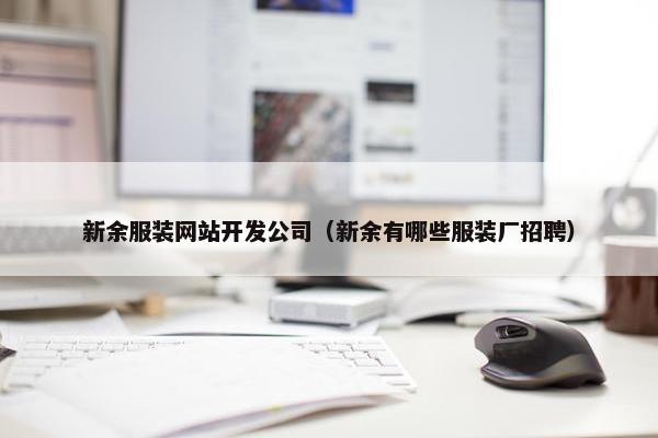 新余服装网站开发公司（新余有哪些服装厂招聘）
