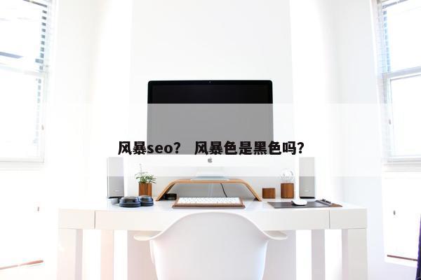 风暴seo？ 风暴色是黑色吗？
