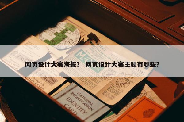 网页设计大赛海报？ 网页设计大赛主题有哪些？