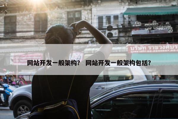 网站开发一般架构？ 网站开发一般架构包括？