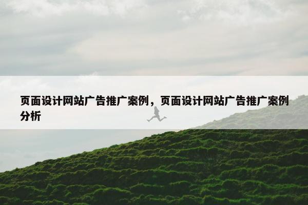 页面设计网站广告推广案例，页面设计网站广告推广案例分析