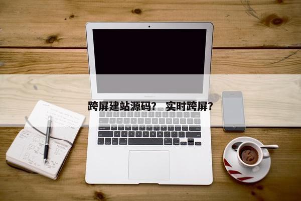 跨屏建站源码？ 实时跨屏？
