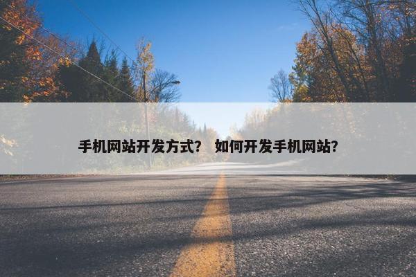 手机网站开发方式？ 如何开发手机网站？