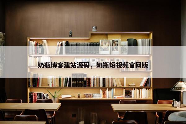 奶瓶博客建站源码，奶瓶短视频官网版