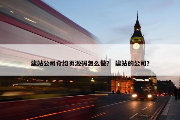 建站公司介绍页源码怎么做？ 建站的公司？