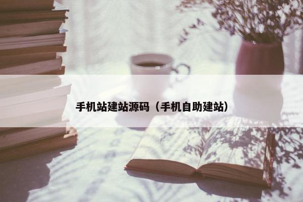 手机站建站源码（手机自助建站）