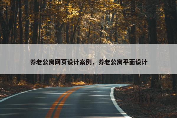 养老公寓网页设计案例，养老公寓平面设计