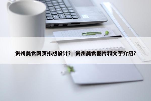 贵州美食网页排版设计？ 贵州美食图片和文字介绍？