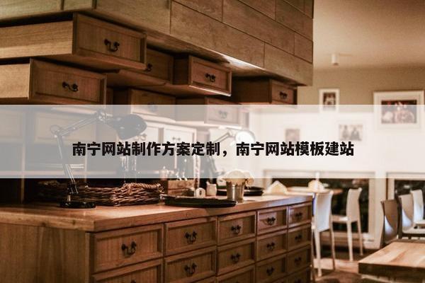 南宁网站制作方案定制，南宁网站模板建站