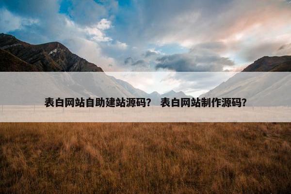 表白网站自助建站源码？ 表白网站制作源码？