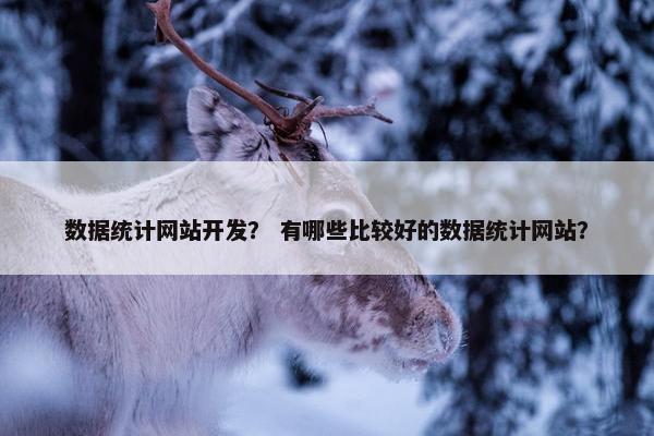 数据统计网站开发？ 有哪些比较好的数据统计网站？
