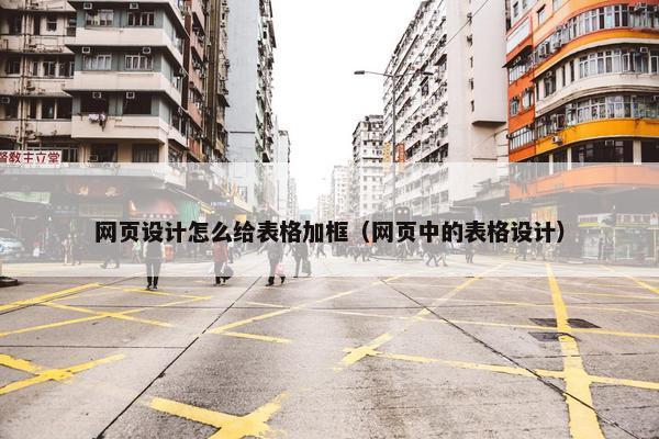 网页设计怎么给表格加框（网页中的表格设计）