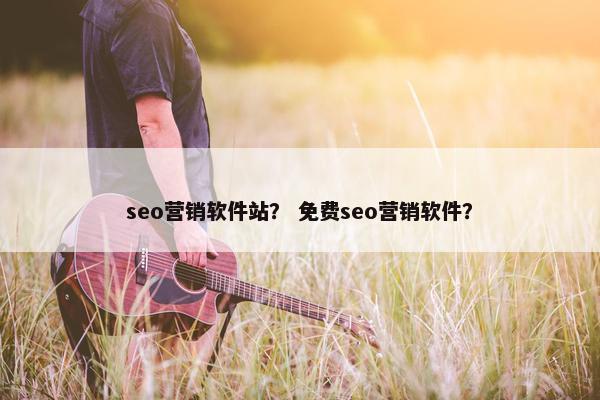 seo营销软件站？ 免费seo营销软件？